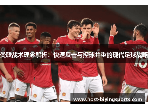 曼联战术理念解析：快速反击与控球并重的现代足球战略