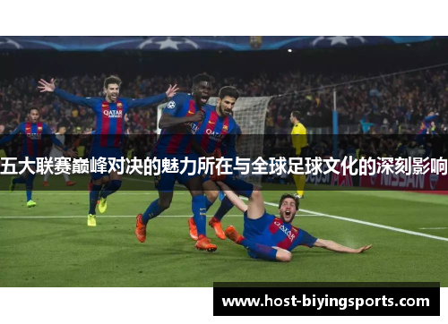 五大联赛巅峰对决的魅力所在与全球足球文化的深刻影响