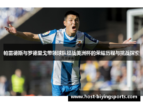 帕雷德斯与罗德里戈带领球队征战美洲杯的荣耀历程与挑战探索