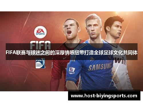FIFA联赛与球迷之间的深厚情感纽带打造全球足球文化共同体