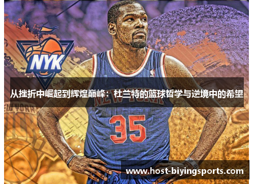 从挫折中崛起到辉煌巅峰：杜兰特的篮球哲学与逆境中的希望