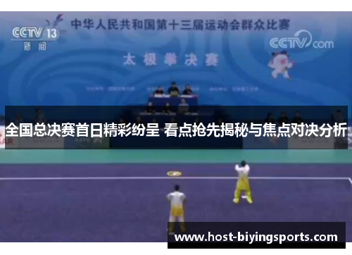 全国总决赛首日精彩纷呈 看点抢先揭秘与焦点对决分析