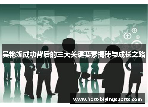 吴艳妮成功背后的三大关键要素揭秘与成长之路