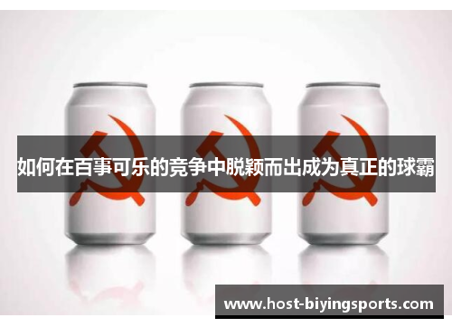 如何在百事可乐的竞争中脱颖而出成为真正的球霸