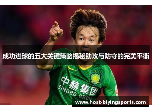 成功进球的五大关键策略揭秘助攻与防守的完美平衡