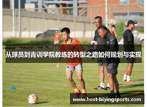 从球员到青训学院教练的转型之路如何规划与实现