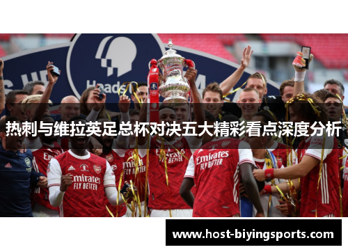 热刺与维拉英足总杯对决五大精彩看点深度分析