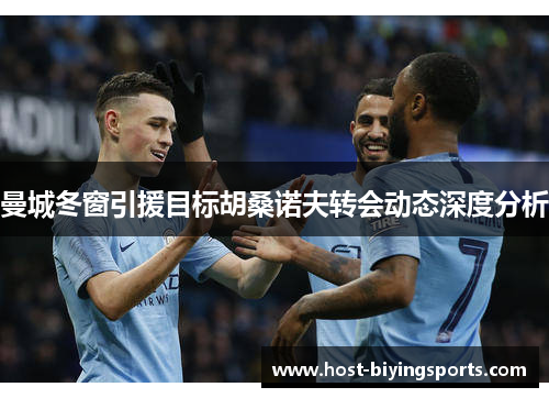 曼城冬窗引援目标胡桑诺夫转会动态深度分析