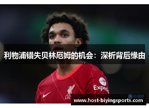 利物浦错失贝林厄姆的机会：深析背后缘由