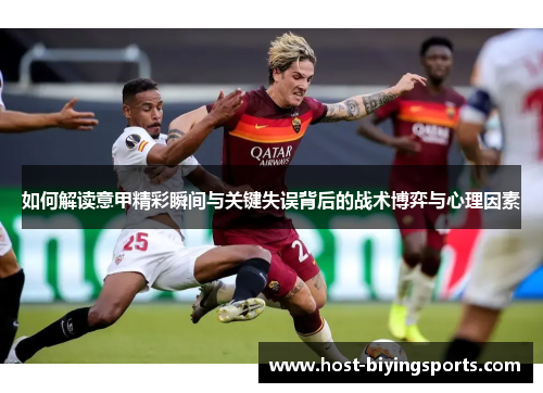 如何解读意甲精彩瞬间与关键失误背后的战术博弈与心理因素