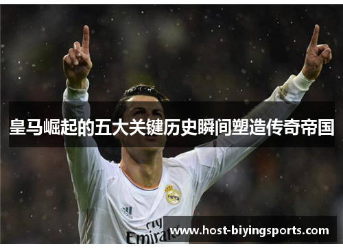 皇马崛起的五大关键历史瞬间塑造传奇帝国