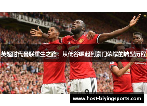 英超时代曼联重生之路：从低谷崛起到豪门荣耀的转型历程