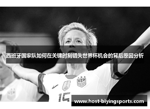 西班牙国家队如何在关键时刻错失世界杯机会的背后原因分析