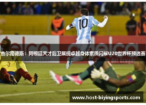 费尔南德斯：阿根廷天才后卫展现卓越身体素质闪耀U20世界杯预选赛