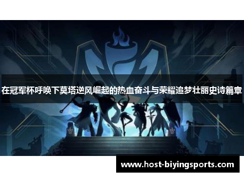 在冠军杯呼唤下莫塔逆风崛起的热血奋斗与荣耀追梦壮丽史诗篇章