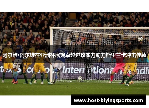 阿尔维·阿尔维在亚洲杯展现卓越进攻实力助力斯里兰卡冲击佳绩