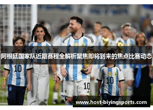 阿根廷国家队近期赛程全解析聚焦即将到来的焦点比赛动态