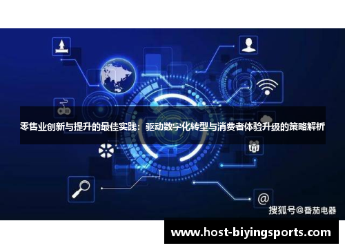 零售业创新与提升的最佳实践：驱动数字化转型与消费者体验升级的策略解析